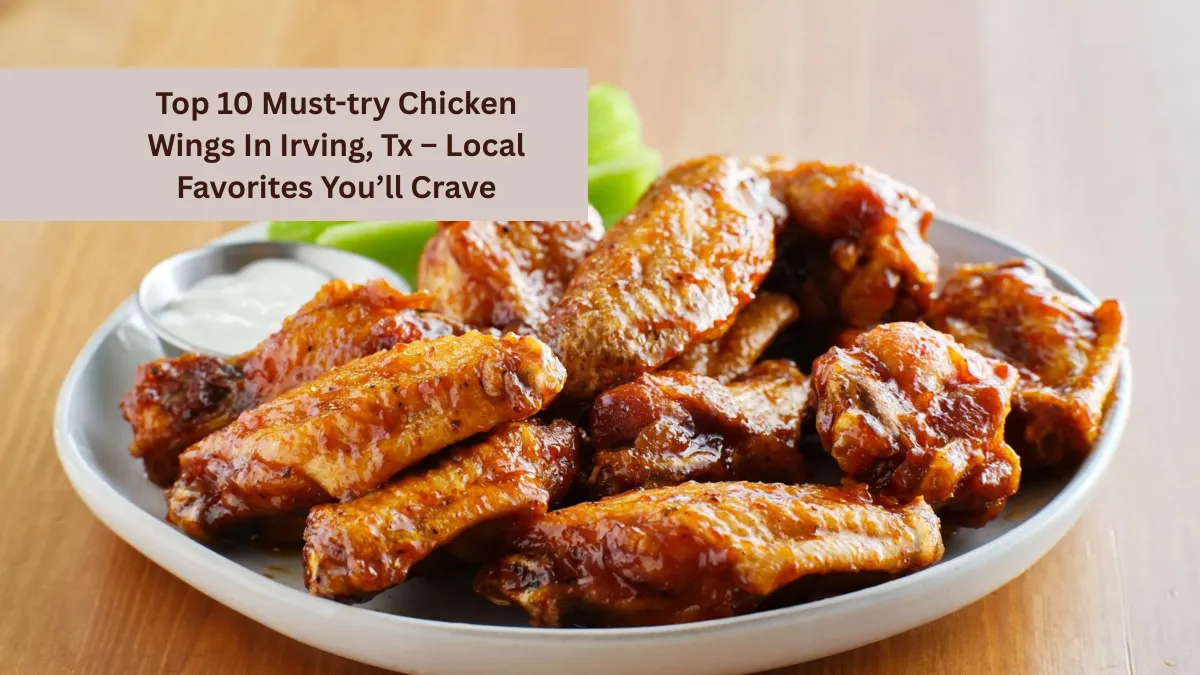 Top 10 Must-try Chicken Wings In Irving, Tx – Local Favorites You’ll Crave