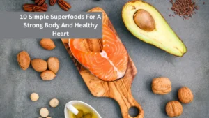 10 Simple Superfoods For A Strong Body And Healthy Heart