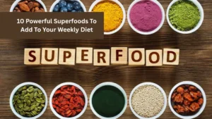10 Powerful Superfoods To Add To Your Weekly Diet