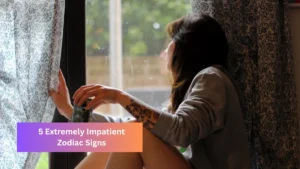 5 Extremely Impatient Zodiac Signs