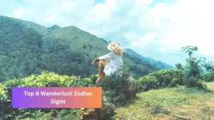 Top 6 Wanderlust Zodiac Signs
